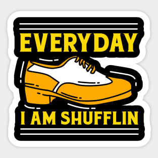 Everyday I Am Shufflin Sticker